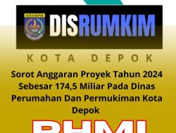 Sorot Anggaran Proyek Tahun 2024 Sebesar 174,5 Miliar Pada Dinas Perumahan Dan Permukiman Kota Depok PHMI Desak Kepala Dinas dan Kontraktor Segera Diperiksa”